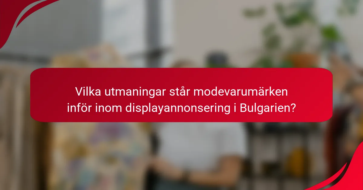 Vilka utmaningar står modevarumärken inför inom displayannonsering i Bulgarien?