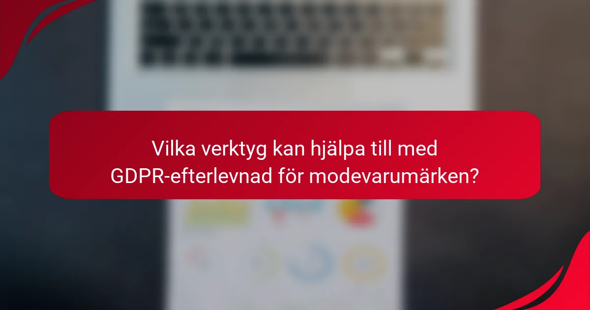Vilka verktyg kan hjälpa till med GDPR-efterlevnad för modevarumärken?