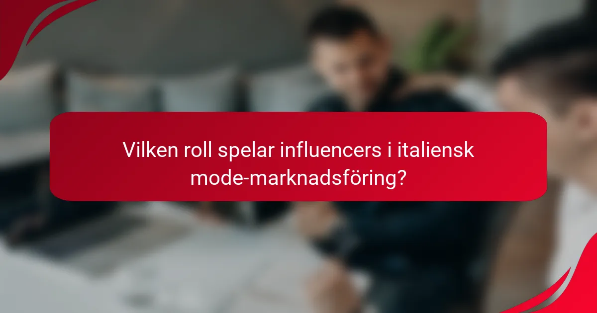 Vilken roll spelar influencers i italiensk mode-marknadsföring?