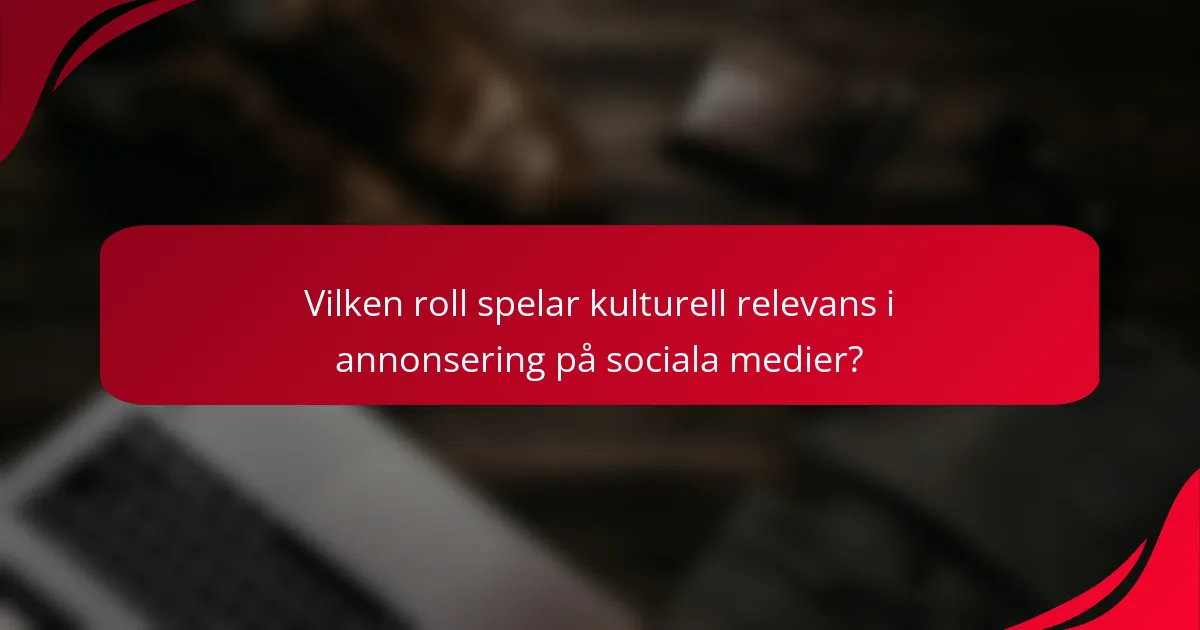 Vilken roll spelar kulturell relevans i annonsering på sociala medier?