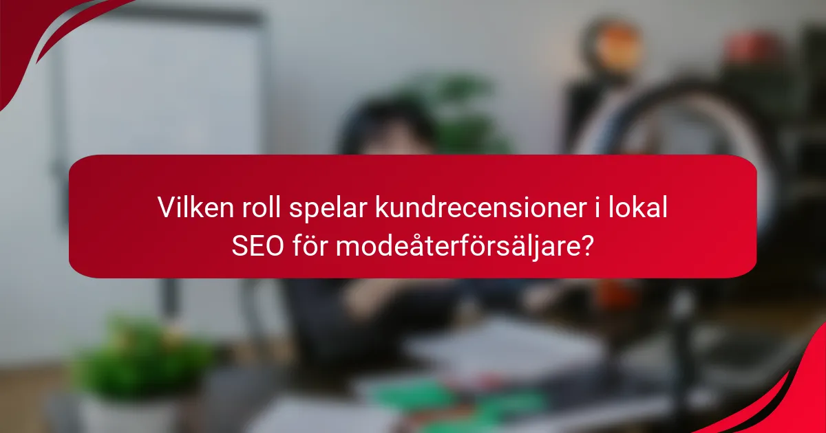 Vilken roll spelar kundrecensioner i lokal SEO för modeåterförsäljare?