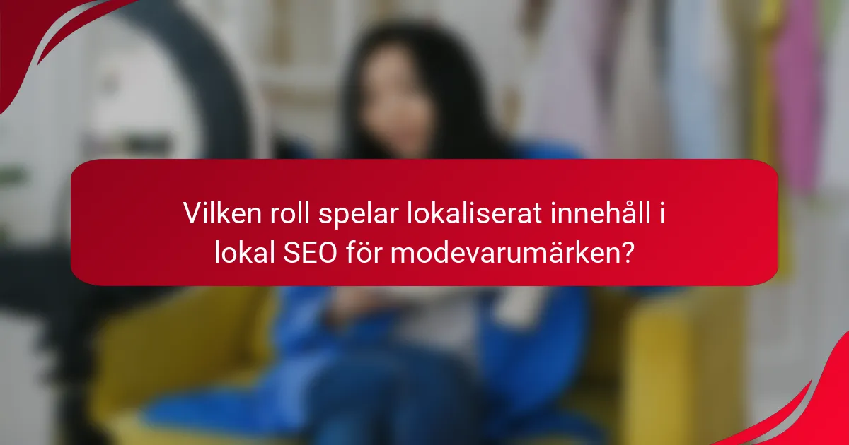 Vilken roll spelar lokaliserat innehåll i lokal SEO för modevarumärken?