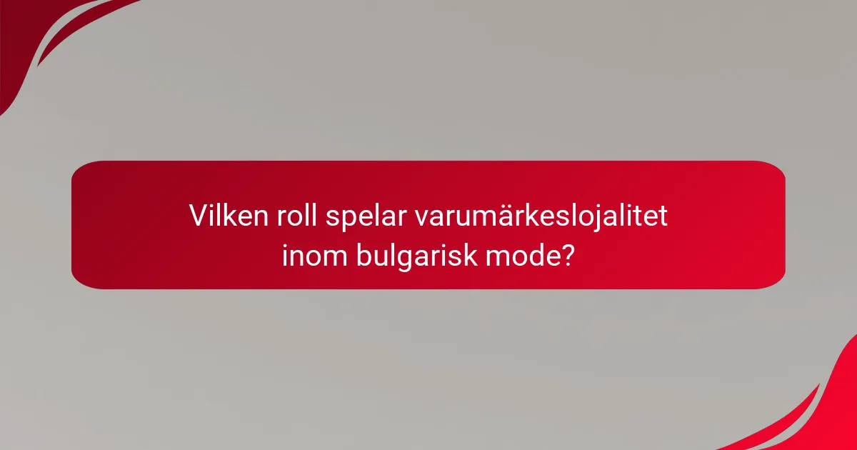 Vilken roll spelar varumärkeslojalitet inom bulgarisk mode?
